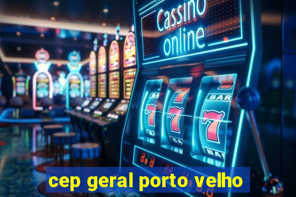 cep geral porto velho